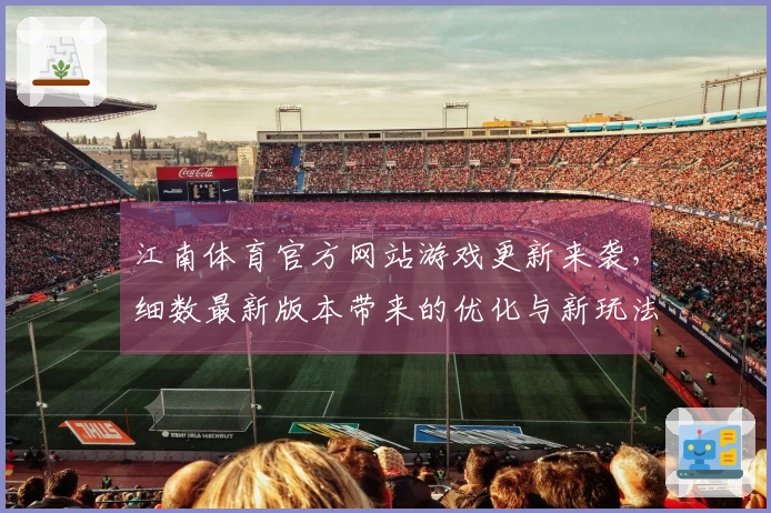 江南体育官方网站游戏更新来袭，细数最新版本带来的优化与新玩法！